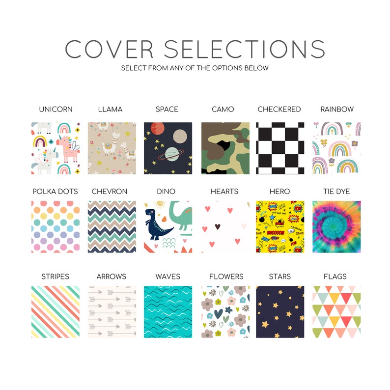 May include: Image showcasing a variety of cover designs, including unicorn, llama, space, camo, checkered, and rainbow patterns. Other designs include polka dots, chevron, dino, hearts, hero, tie dye, stripes, arrows, waves, flowers, stars, and flags.