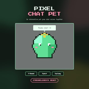 May include: A digital interface titled PIXEL CHAT PET featuring a green pixelated creature with pink cheeks and a yellow crown. A speech bubble displays the text Thanks chat! <3. Below are buttons labeled !feed, !pet, !play and STREAMELEMENTS READY.