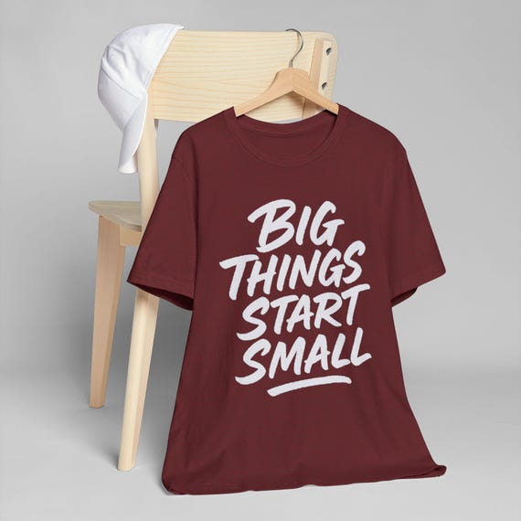 Inspirational Unisex Tee, Motivational T-Shirt, Big Things Start Small, Gender Neutral Top, Positive Quote Clothing, Gift for Him or Her,