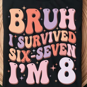 Bruh I Survived 6 7 I’m 8 SVG PNG,Funny 8th Birthday Shirt Design,Retro Groovy 8 Year Old Birthday Kids Turning 8 Sublimation File Bday Gift