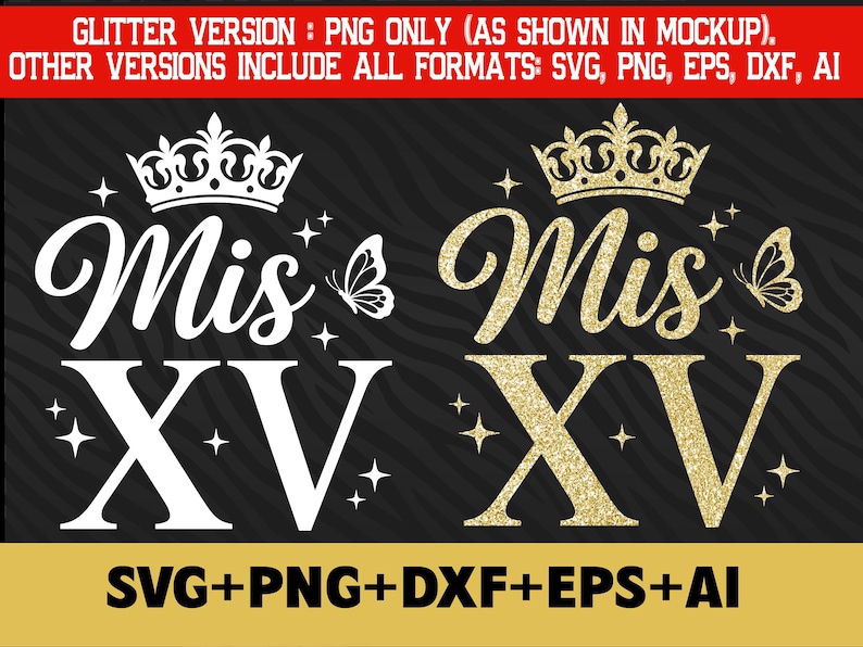 May include: Two "Mis XV" designs, one white and one gold glitter, with crowns, butterflies, and stars. The text "SVG+PNG+DXF+EPS+AI" is at the bottom, with the text "GLITTER VERSION: PNG ONLY (AS SHOWN IN MOCKUP). OTHER VERSIONS INCLUDE ALL FORMATS: SVG, PNG, EPS, DXF, AI" at the top.