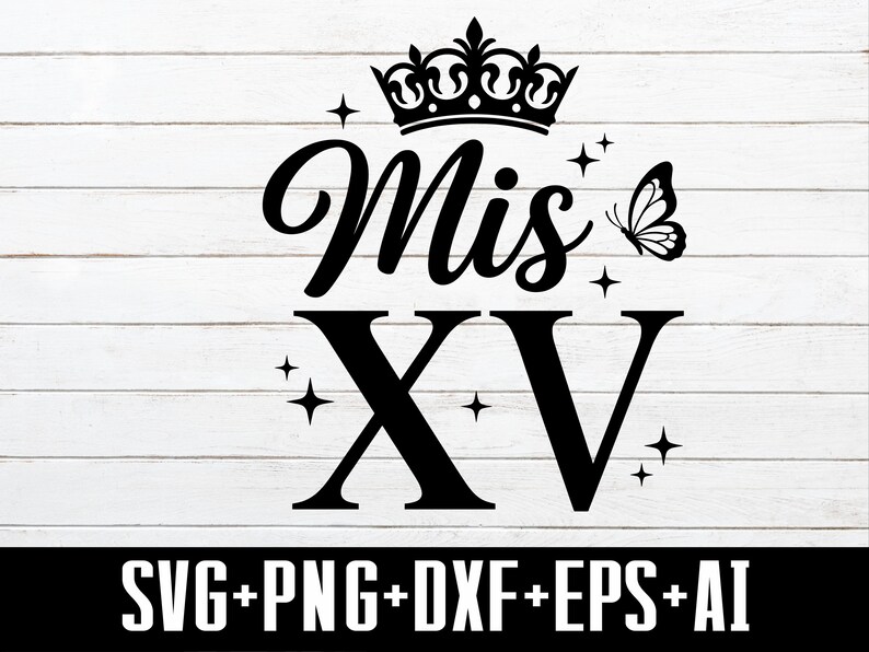 May include: Black and white graphic design with the words "Mis XV" in a script font, topped with a crown and a butterfly. The design includes stars and the file formats SVG, PNG, DXF, EPS, and AI.