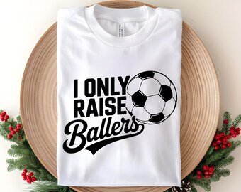 I Only Raise Ballers SVG PNG, Soccer Mom Design, Funny Sports Quote Cut File for Cricut & Silhouette