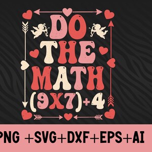 May include: A retro-style graphic with the phrase "DO THE MATH" in red and cream-colored bubble letters, with the equation (9X7)+4 below. The design includes hearts, arrows, and cherubs, perfect for Valentine's Day.
