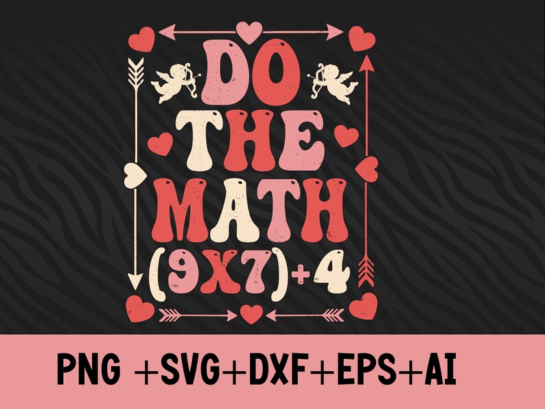 May include: A retro-style graphic with the phrase "DO THE MATH" in red and cream-colored bubble letters, with the equation (9X7)+4 below. The design includes hearts, arrows, and cherubs, perfect for Valentine's Day.