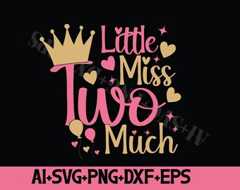 May include: A black graphic with the text "Little Miss Two Much" in pink and gold. The design includes a gold crown, hearts, stars, and balloons. The bottom of the graphic has the text "AI+SVG+PNG+DXF+EPS" in pink and white.