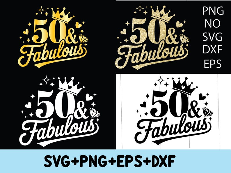 May include: A digital design featuring the text "50 & Fabulous" in a gold glitter font with a crown and diamond accents. The design is available in black and white, and gold glitter.