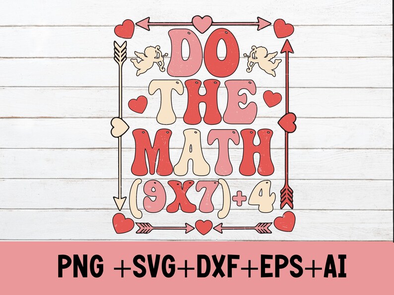 May include: A retro-style graphic with the phrase "DO THE MATH" in red, pink, and cream colors, surrounded by arrows, hearts, and cherub illustrations. The equation (9X7)+4 is also included. The bottom of the image includes the text "PNG + SVG + DXF + EPS + AI".
