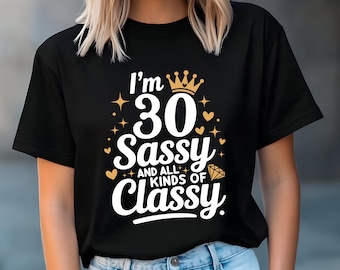Funny 30th Birthday Gift Svg Png,30 Years Old Svg,Birthday shirt svg,Sassy and all kinds of Classy Png Svg,Women Birthday Gift,Crown Svg