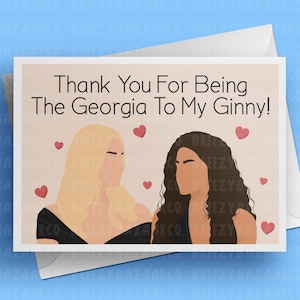 Thank You For Being The Georgia To My Ginny Birthday Card - Brianne Howey And Antonia Gentry Inspired Birthday Card - BreezyBazaarCo
