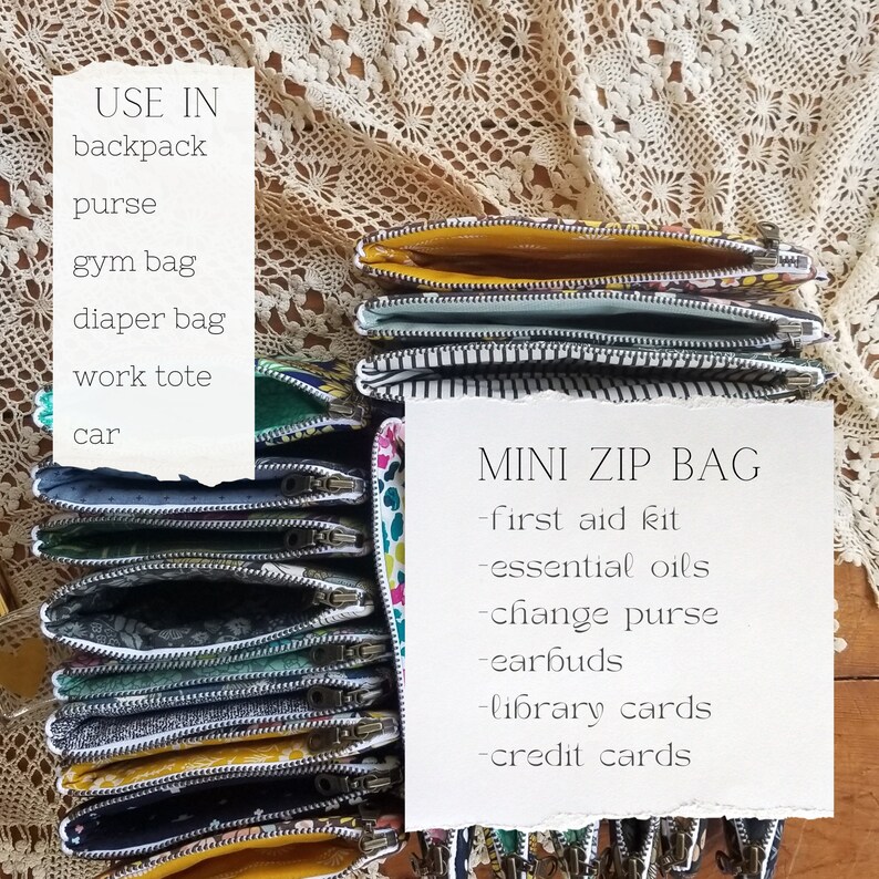 Mini Zip Bag uses:
First aid kit, essential oils, change purse, earbuds, library cards, credit cards.
Use In:
backpack, purse, gym bag, diaper bag, work tote, car
backpack, purse, gym bag, diaper bag, work tote, car