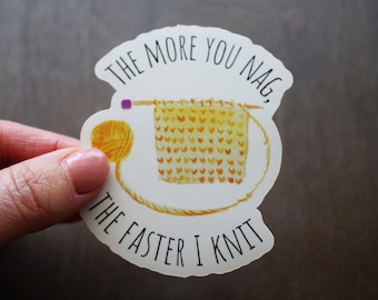 The More You Nag, The Faster I Knit • Vinyl Sticker For Knitter • Funny Knitting Gift