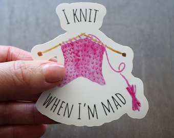 I Knit When I'm Mad • Vinyl Sticker For Knitter • Funny Knitting Gift
