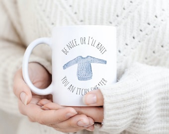 Be Nice, or I'll Knit You an Itchy Sweater Mug • Funny Knitting Mug • Gift Idea for Knitters