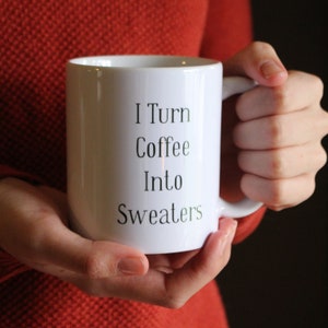 I Turn Coffee Into Sweaters Mug • Knitting and Crochet Gift • Humorous Knitting Mug