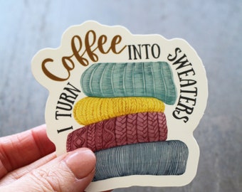 I Turn Coffee Into Sweaters • Vinyl Sticker For Knitter or Crocheter • Funny Knitting Gift For Coffee Lovers
