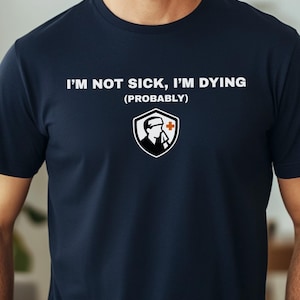 I&#39;m not sick I&#39;m dying Man Cold T-Shirt, Funny Gift Tee for Him, Unisex Shirt, Birthday Present, Fathers Day Gift, Sick Day gift for husband