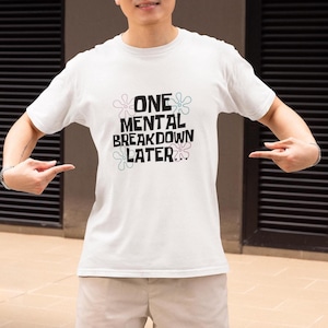 One Mental Breakdown Later...  Hilarious Meme T-Shirt - Trendy Social Media Humor, Perfect Gift for Friends & Internet Lovers