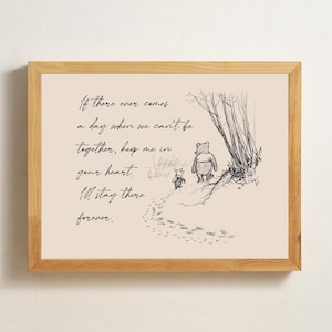 May include: A framed print with a black and white illustration of Winnie the Pooh and Piglet. The print includes the quote: "If there ever comes a day when we can't be together, keep me in your heart. I'll stay there forever."