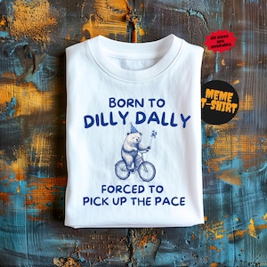Geboren zu Dilly Dally Meme Unisex Tshirt, lustiges Shirt, Silly Shirt,Meme Geschenk,Angst Shirt,Fluch Shirt,Dumb Shirt,Weird Shirt,Urkomisch Shirt