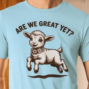 Are We Great Yet Unisex Shirt, Funny Shirt, Great Again, MAGA, Political Shirt, Gift for Her, Gift for Him, Sarcastic Humor,