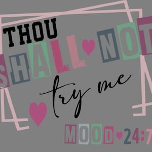 May include: A gray background with pink, green, and blue text that reads "Thou Shall Not Try Me Mood 24:7". The text is in a blocky font and is surrounded by pink and gray frames.