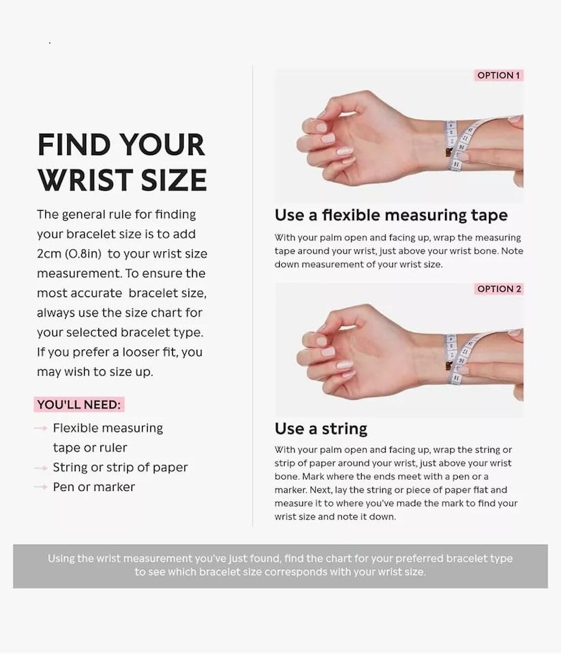 May include: A guide on how to measure your wrist size for bracelets. The image shows two methods: using a flexible measuring tape and using a string. The text explains the steps for each method and includes a list of supplies needed.