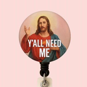 Funny Nurse Badge Reel: Y’all Need Me - Healthcare Humor