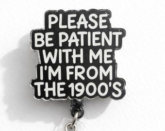 Please Be Patient With Me I’m From the 1900s Badge Reel | Funny Nurse Badge Reel | Millennial Humor ID Holder | Healthcare Gift
