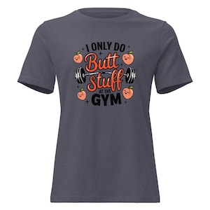 I Only Do Butt Stuff at the Gym Women's Graphic T-Shirt, Funny Gym Shirt, Fitness Humor Tee, Workout Gift for Her