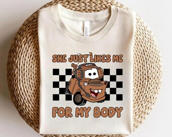She Just Likes Me for My Body Mater Cars Disney Shirt Radiator Springs Carsland Ca Adventure Disneyland Tshirts OHS107