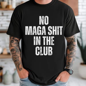 No MAGA Shirt in the Club | Anti-MAGA T-Shirt | Political Statement Tee | Protest Shirt | Funny Activist Shirt | Trendy Graphic Tee