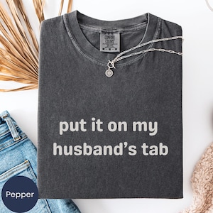Put It On My Husband&#39;s Tab Shirt, Comfort Colors®, Funny Wife Shirt, Adult Humor Shirt, Funny Quote Shirt, Gift for Wife