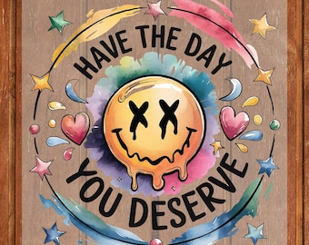Have The Day You Deserve DTF Transfer Ready to Press, Positive Vibes Heat Transfer for Shirt, Flower Lovers Iron on Transfer