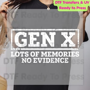 May include: A DTF (Direct to Film) transfer with the text "GEN X LOTS OF MEMORIES NO EVIDENCE" in a white, distressed font. The transfer is ready to press and is suitable for apparel or fabric projects. The image also includes the text "DTF Transfers & UV Ready to Press".