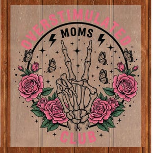 May include: A graphic design featuring a skeleton hand making a peace sign, surrounded by pink roses, butterflies, and the words "OVERSTIMULATED MOMS CLUB" in pink. The design is set against a wood-grain background.