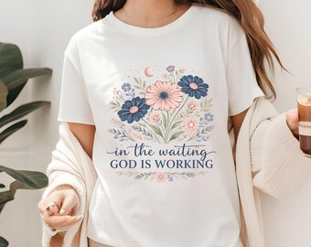 In The Waiting God Is Working T Shirt Christian Wildflower Tee Religious Faith Shirt Gift For Her Adult Youth Toddler Baby Floral Apparel