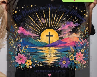 His Mercies Are New Every Morning DTF Transfer Ready to Press Christian Heat Transfer Lamentations 3:22-23 Sunrise Cross Floral Tee