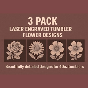 May include: A brown graphic featuring laser-engraved flower designs for 40oz tumblers. The image displays a rose, daisy, and two other floral patterns. Text reads "3 PACK" and "Laser Engraved Tumbler Flower Designs."