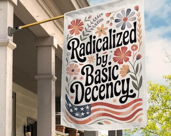 Radicalized by Basic Decency Garden Flag, FDT Anti Trump Protest Rally Garden Flag, Democratic Liberal Leftist, Anti Fascism G5MN19