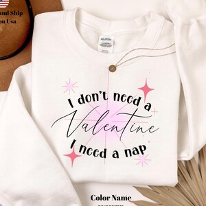 I Don&#39;t Need A Valentine Sweatshirt, I Need A Nap Sweatshirt, Funny Valentine’s Day Shirt, Funny Single Shirt, Valentines Day Shirt