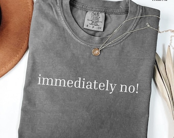 Comfort Colors® Immediately No Shirt, Funny Humor TShirt, Adult Humor Shirt, Sarcastic Shirt, Funny Statement Tee, Sarcasm Shirt for Women