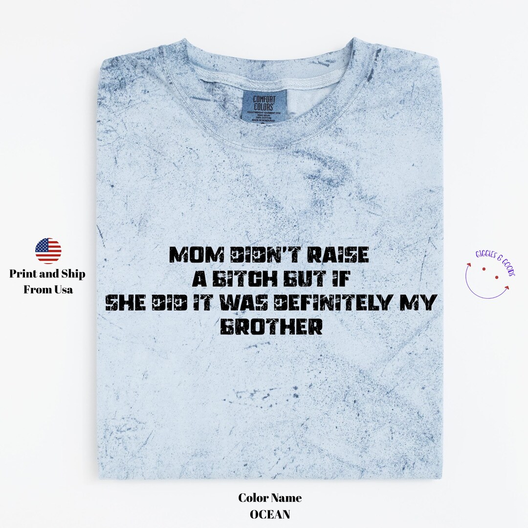 Mom Didn't Raise A Bitch but If She Did It Was Definitely My Brother ...