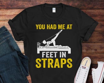You Had Me At Feet In Straps, Pilates T-Shirt | Funny Pilates Tee | Gift for Pilates Lovers | Pilates Humor Shirt