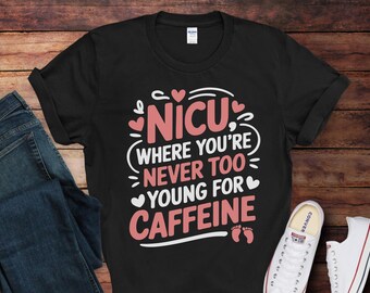 Never Too Young for Caffeine, NICU Nurse T-Shirt | Funny Neonatal Nurse Tee | Gift for NICU Nurses and Neonatal Worker | Nurse Humor Shirt