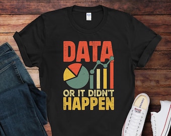Data Or It Didn't Happen, Data Analyst T-Shirt | Funny Data Scientist Shirt | Gift for Data Analysts | Data Scientist Gift Idea