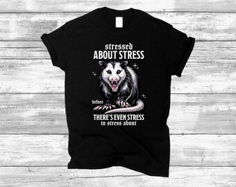 Stressed Opossum Graphic T-Shirt, Mental Health Matters, Sarcastic Humor Stressed About Stress Tee