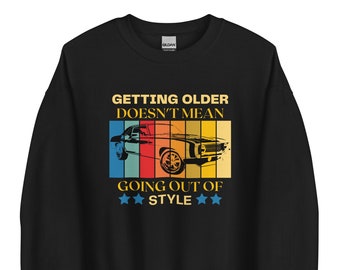 Getting Older Sweatshirt, Old Age Gift, Birthday Gift, Classic Car, Getting Older Doesn't Mean Going Out Of Style