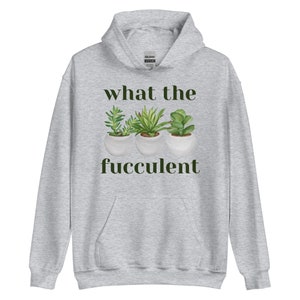 What The Succulent Hoodie, Funny Hoodie, Succulent Shirt, Succulent Sweatshirt, Plant Lover