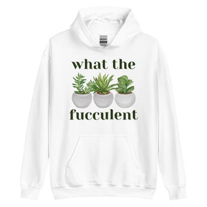 What The Succulent Hoodie, Funny Hoodie, Succulent Shirt, Succulent Sweatshirt, Plant Lover